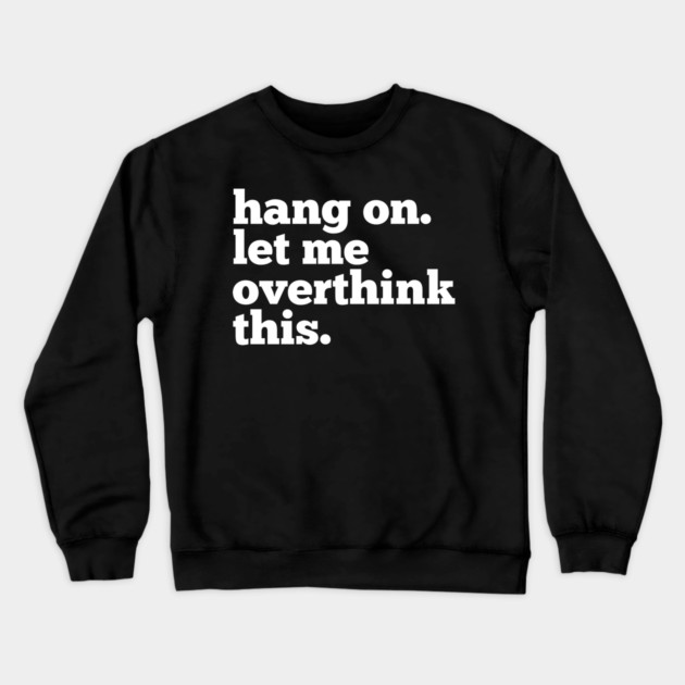 Let-Me-Overthink-This Crewneck Sweatshirt by BlackMeme94
