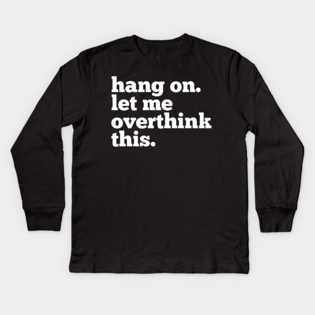 Let-Me-Overthink-This Kids Long Sleeve T-Shirt by BlackMeme94