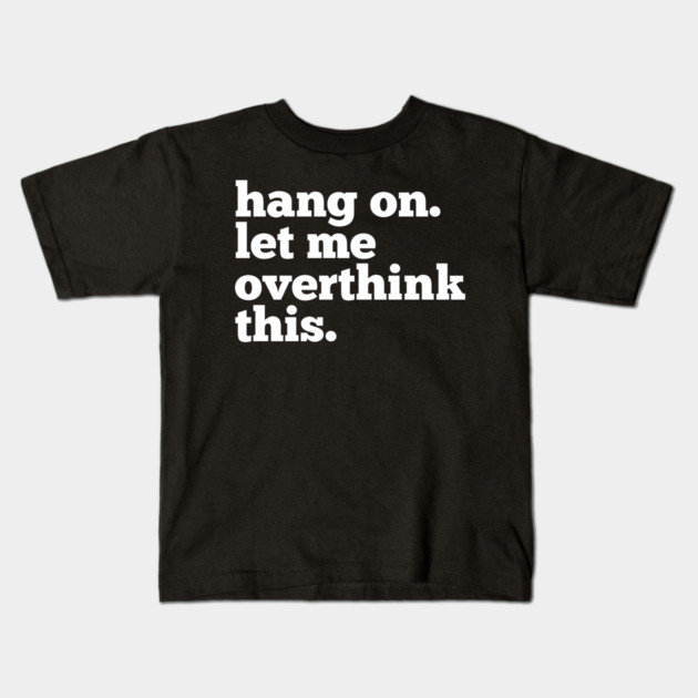 Let-Me-Overthink-This Kids T-Shirt by BlackMeme94