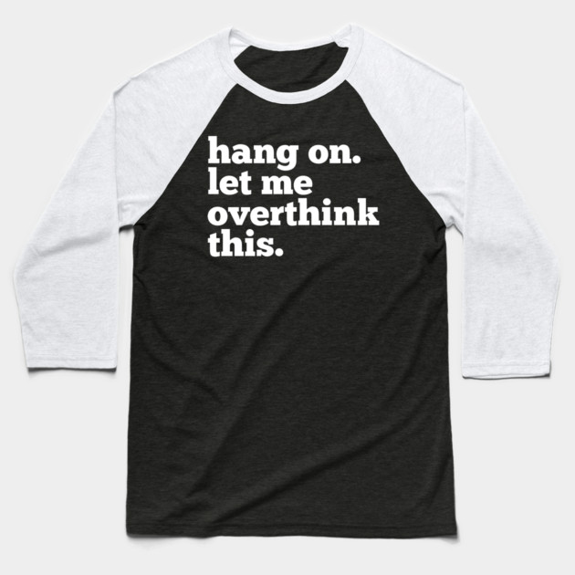 Let-Me-Overthink-This Baseball T-Shirt by BlackMeme94