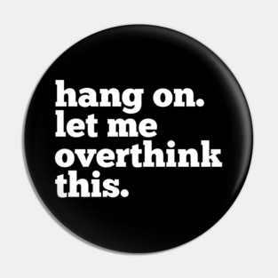 Let-Me-Overthink-This Pin