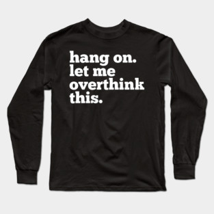 Let-Me-Overthink-This Long Sleeve T-Shirt