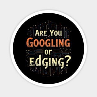 Web Humor : Are You Googling or Edging? Magnet
