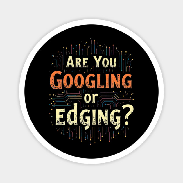Web Humor : Are You Googling or Edging? Magnet by Abdelouahab's Store