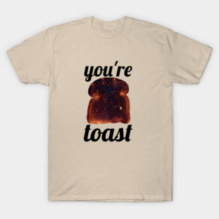 You're Toast T-Shirt