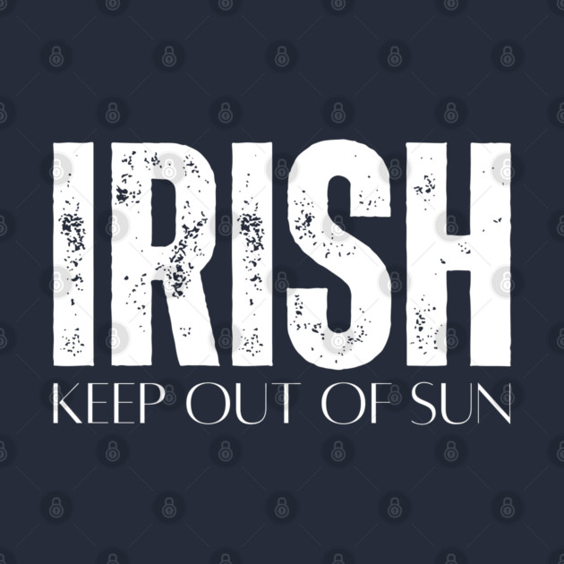 Irish Keep Out Of Sun by Creatifly Graphic Tees