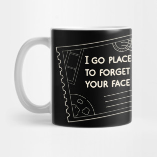 I Go Places to Forget Your Face Mug