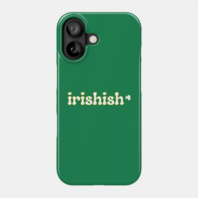 Irishish Phone Case by Creatifly Graphic Tees