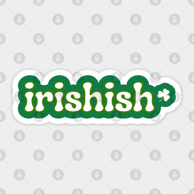 Irishish Sticker by Creatifly Graphic Tees