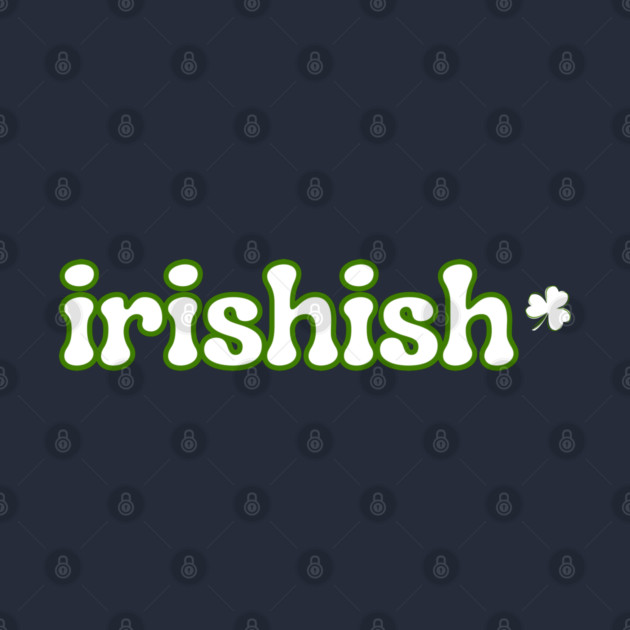 Irishish by Creatifly Graphic Tees