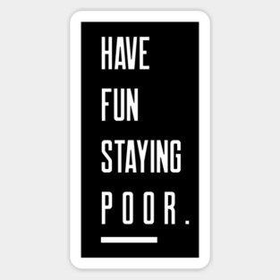 Have Fun Staying Poor Sticker