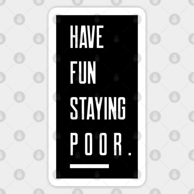 Have Fun Staying Poor Sticker by DTNT Shirts