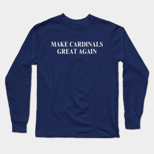 Make Cardinals Great Again Long Sleeve T-Shirt