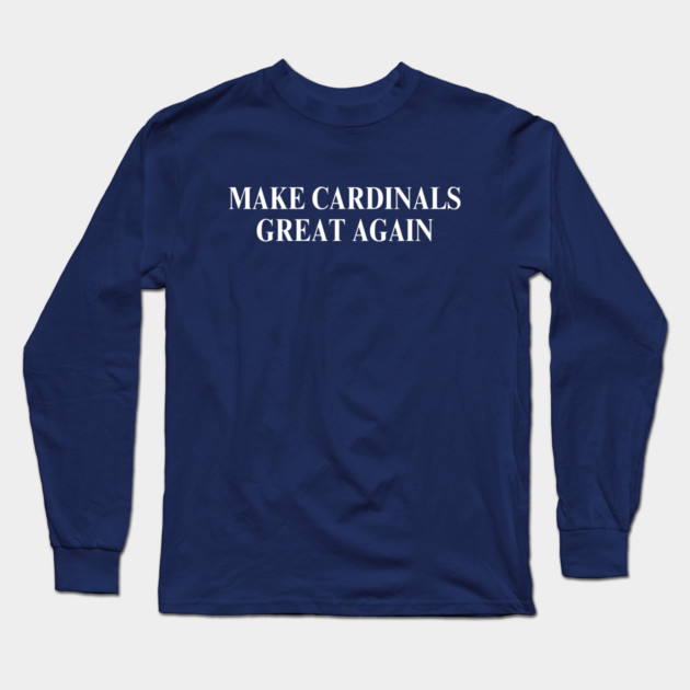 Make Cardinals Great Again Long Sleeve T-Shirt by Litehouse Tees
