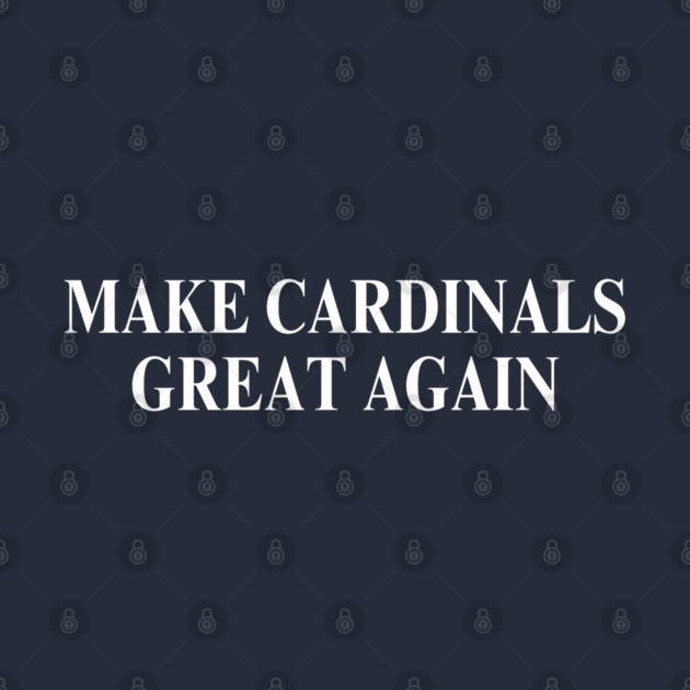Make Cardinals Great Again by Litehouse Tees