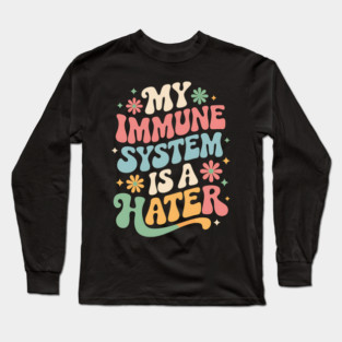 My Immune System Is A Hater Chronic Illness Disability Long Sleeve T-Shirt