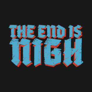 The End is Nigh T-Shirt