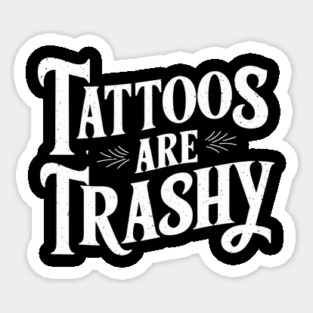 Tattoos Are Trashy Inked Life Offensive Sarcasm Magnet