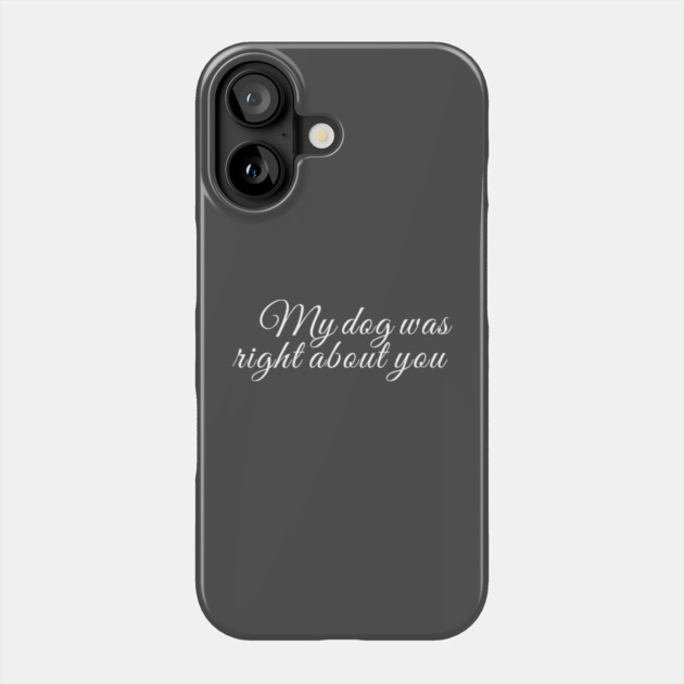 My dog was right about you Phone Case by Laura Contarino