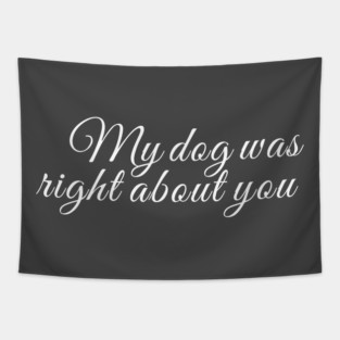 My dog was right about you Tapestry