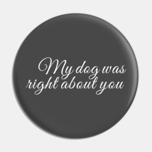 My dog was right about you Pin