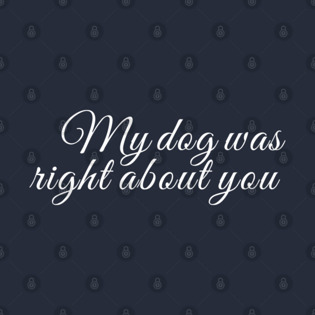 My dog was right about you by Laura Contarino