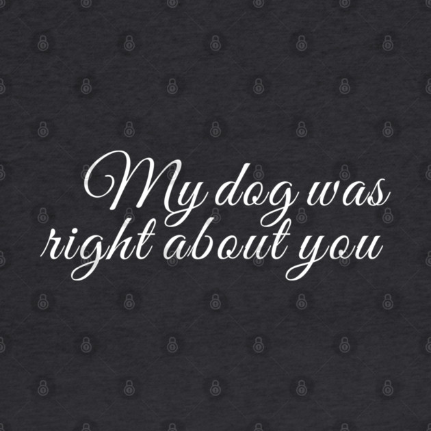 My dog was right about you by Laura Contarino