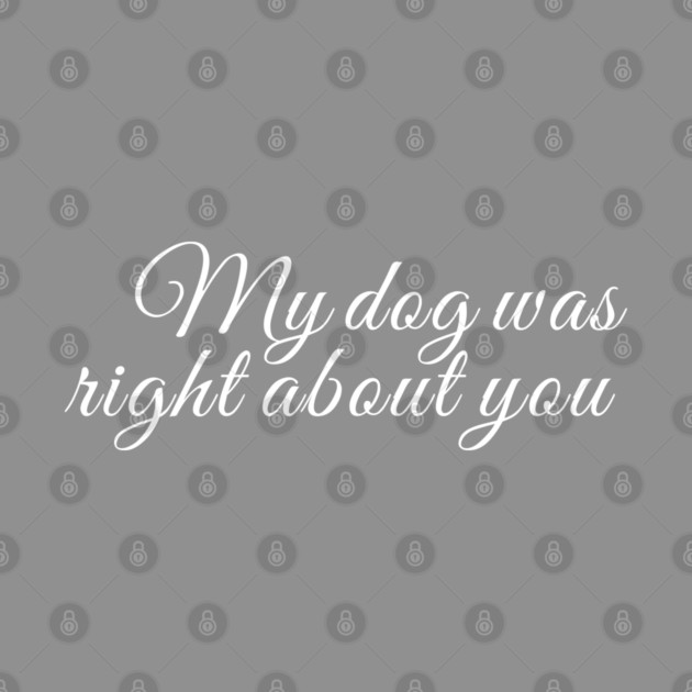 My dog was right about you by Laura Contarino