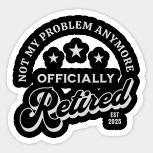 Retired 2025 Not My Problem Anymore Vintage Funny Sticker