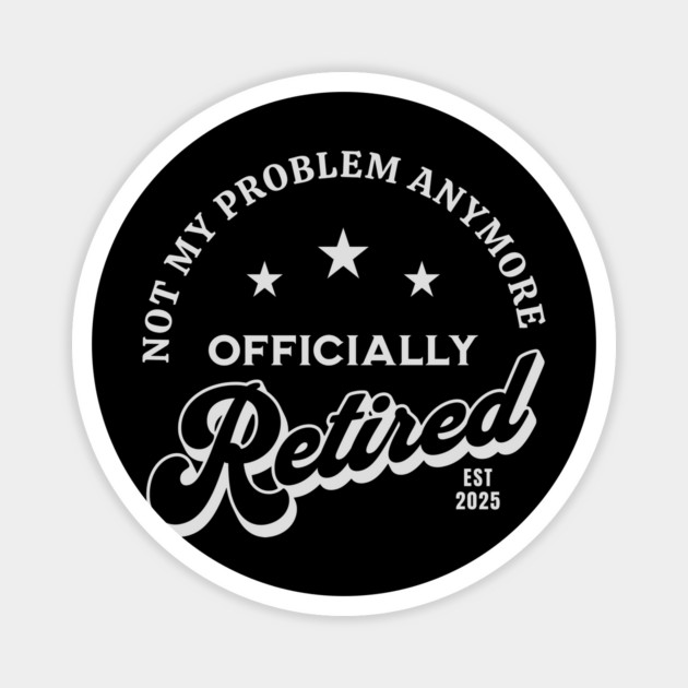 Retired 2025 Not My Problem Anymore Vintage Funny Magnet by ArtistTee ⭐⭐⭐⭐⭐