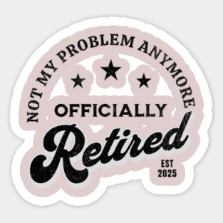 Retired 2025 – Not My Problem Anymore | Vintage Funny Sticker