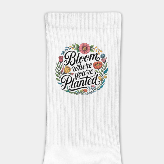 Bloom Where You're Planted - Inspirational Floral Design by Stylish Shirt
