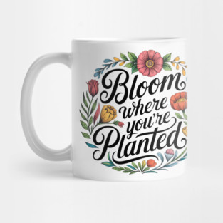 Bloom Where You're Planted - Inspirational Floral Design Mug