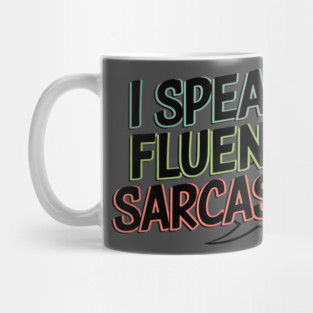 I Speak Fluent Sarcasm - Funny Witty Humor Tee Mug