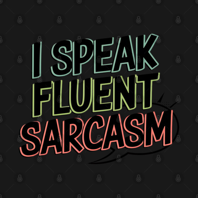 I Speak Fluent Sarcasm - Funny Witty Humor Tee by Stylish Shirt