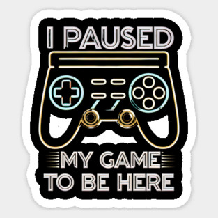 I Paused My Game to Be Here - Funny Gamer Neon Controller Tee Sticker
