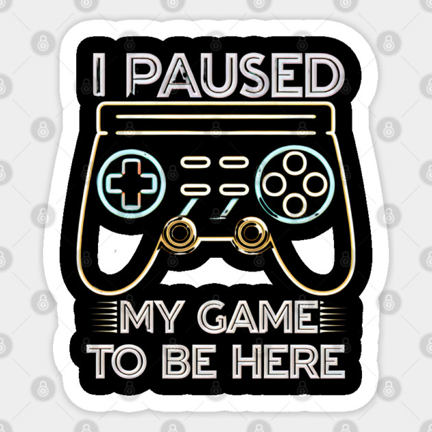 I Paused My Game to Be Here - Funny Gamer Neon Controller Tee Sticker by Stylish Shirt