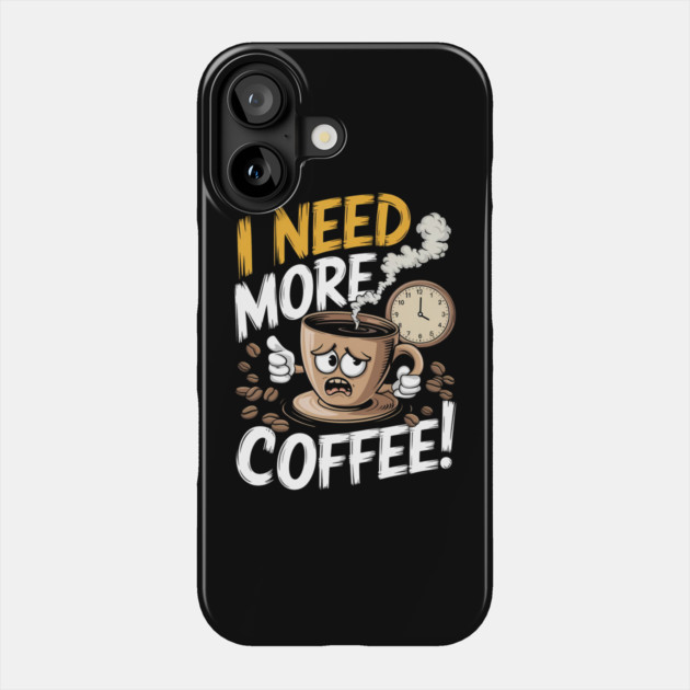 I Need More Coffee - Funny Caffeine Lover Tired Morning Tee Phone Case by Stylish Shirt