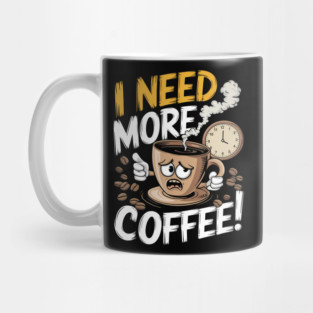 I Need More Coffee - Funny Caffeine Lover Tired Morning Tee Mug