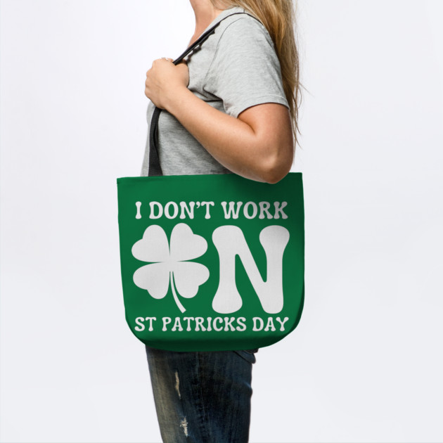 I Don't Work On St Patricks Day by Creatifly Graphic Tees