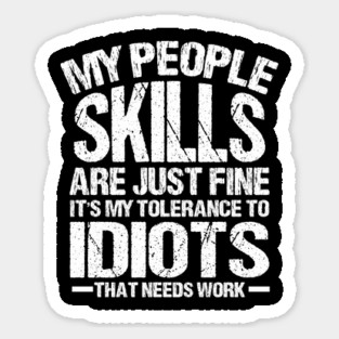 My People skills are just fine it is my tolerance to idiots that needs work Sticker
