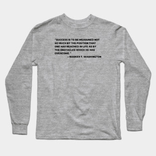 Success is to be measured, Booker T. Washington quote Long Sleeve T-Shirt