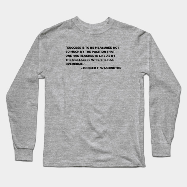 Success is to be measured, Booker T. Washington quote Long Sleeve T-Shirt by UrbanLifeApparel