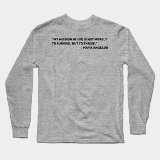 Survive and Thrive, Maya Angelou quote Long Sleeve T-Shirt