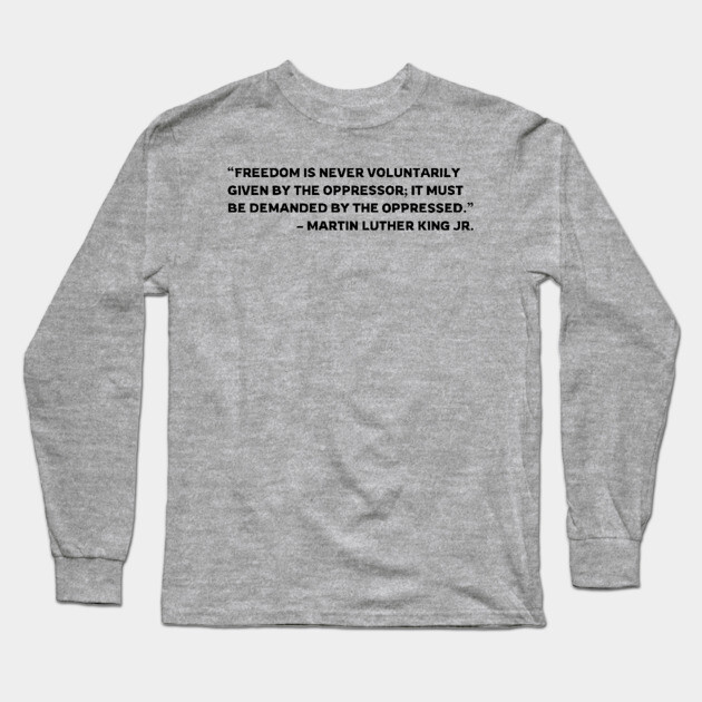 Freedom is never voluntarily given | Martin Luther King Jr. Long Sleeve T-Shirt by UrbanLifeApparel