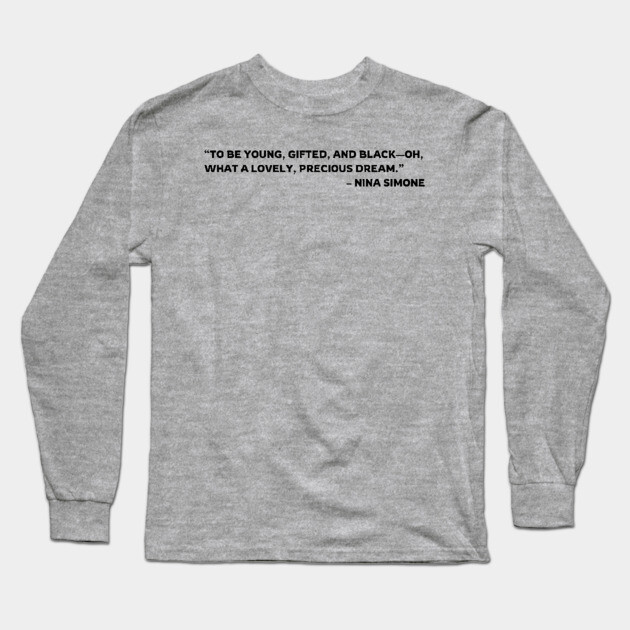 To be young, gifted, and Black, Nina Simone quote Long Sleeve T-Shirt by UrbanLifeApparel