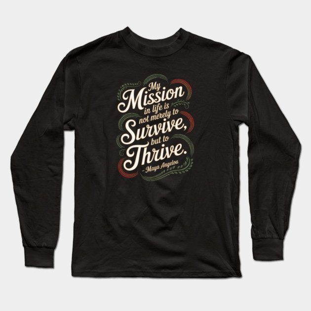 My mission in life is not merely to survive, but to thrive.  – Maya Angelou Long Sleeve T-Shirt by UrbanLifeApparel