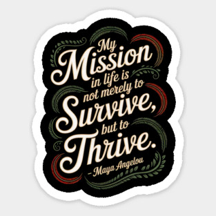 My mission in life is not merely to survive, but to thrive.  – Maya Angelou Magnet