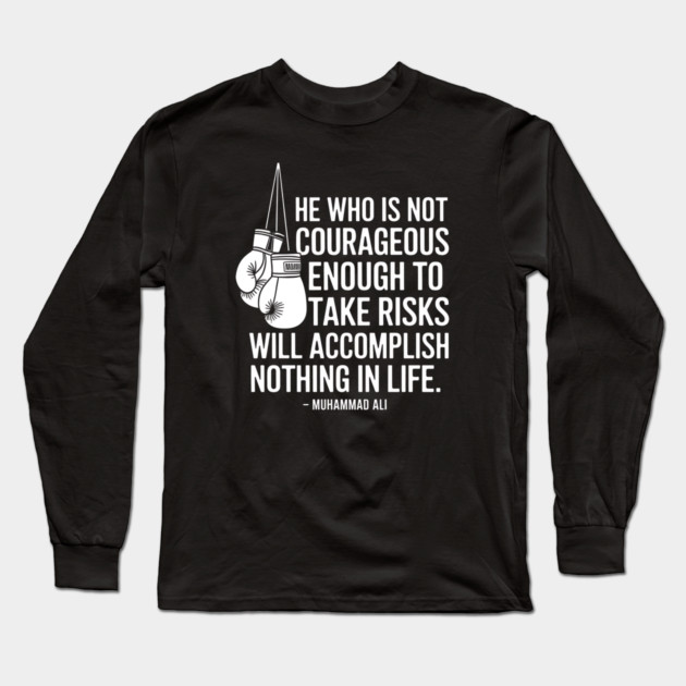 He who is not courageous enough to take risks will accomplish nothing in life. – Muhammad Ali Long Sleeve T-Shirt by UrbanLifeApparel