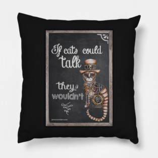 If cats could talk they wouldn't Pillow